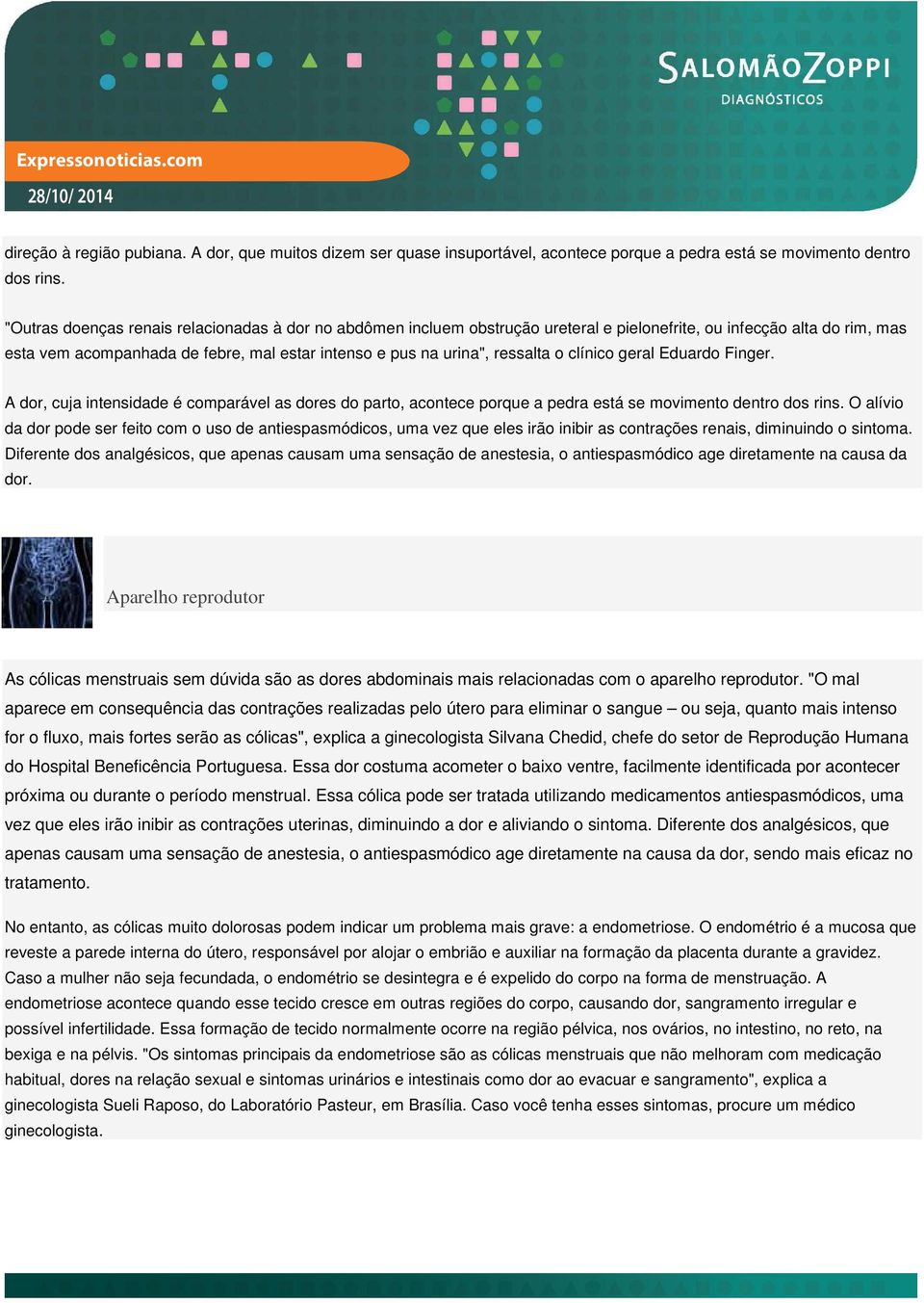 o clínico geral Eduardo Finger. A dor, cuja intensidade é comparável as dores do parto, acontece porque a pedra está se movimento dentro dos rins.