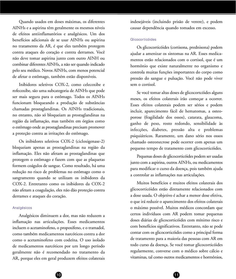 Você não deve tomar aspirina junto com outro AINH ou combinar diferentes AINHs, a não ser quando indicado pelo seu médico.