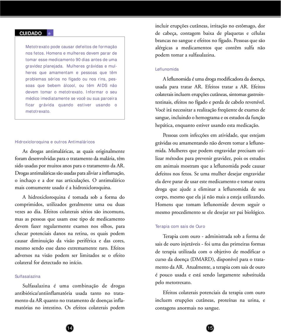 Informar o seu médico imediatamente se você ou sua parceira ficar grávida quando estiver usando o metotrexato.