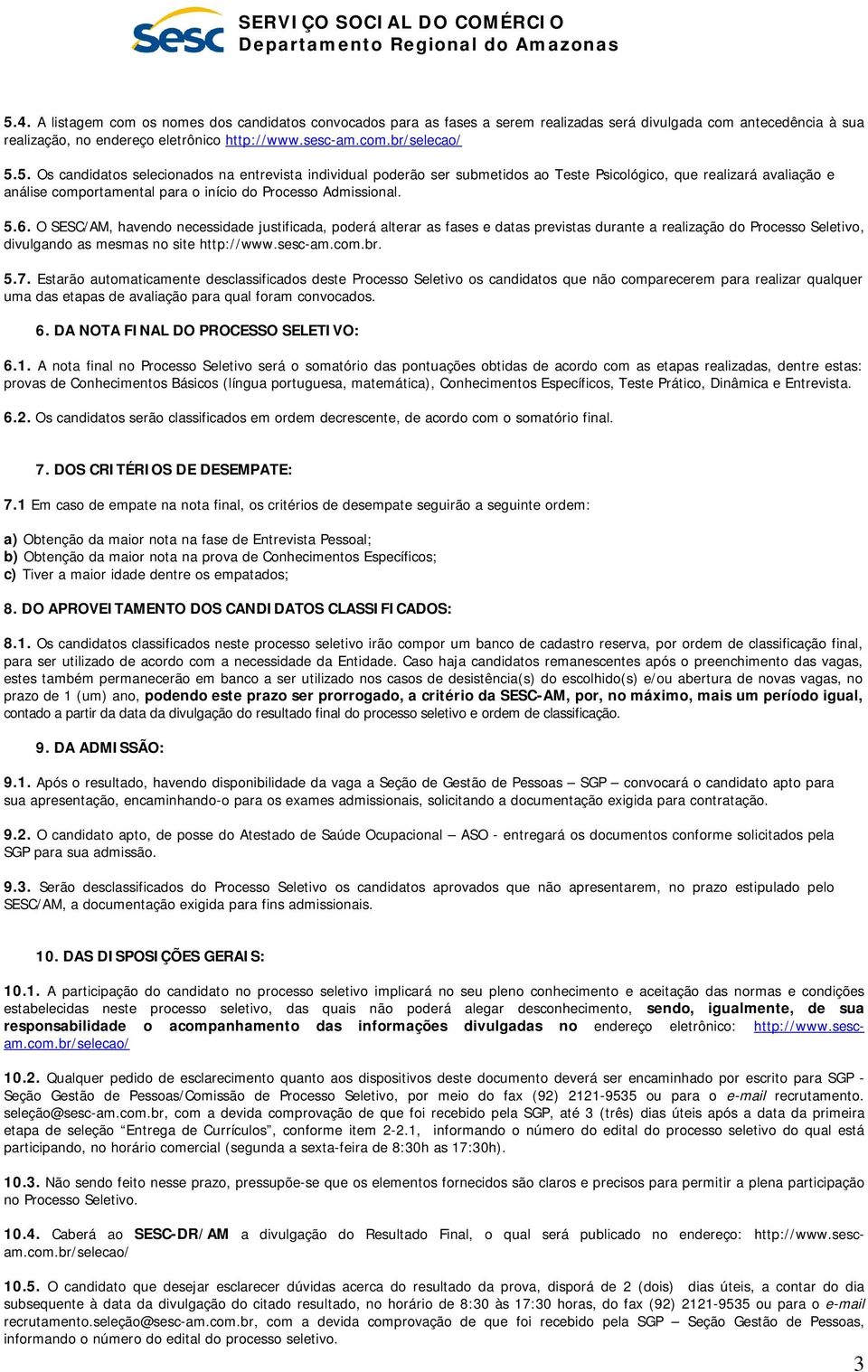 Estarão automaticamente desclassificados deste Processo Seletivo os candidatos que não comparecerem para realizar qualquer uma das etapas de avaliação para qual foram convocados. 6.