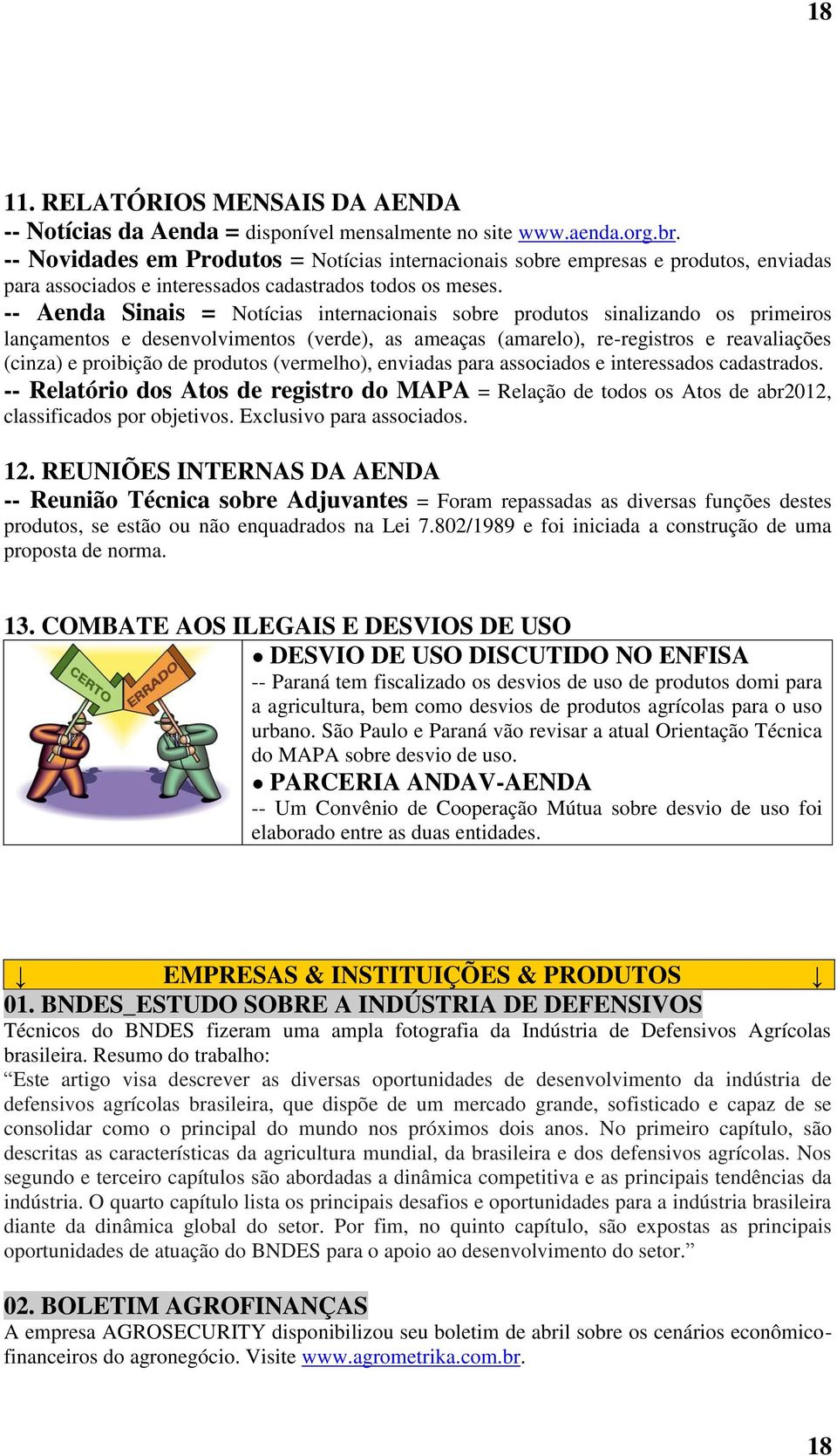 -- Aenda Sinais = Notícias internacionais sobre produtos sinalizando os primeiros lançamentos e desenvolvimentos (verde), as ameaças (amarelo), re-registros e reavaliações (cinza) e proibição de