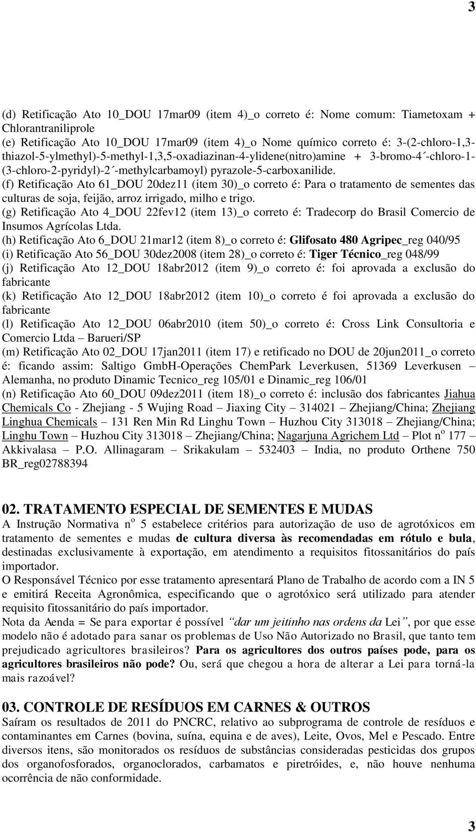 (f) Retificação Ato 61_DOU 20dez11 (item 30)_o correto é: Para o tratamento de sementes das culturas de soja, feijão, arroz irrigado, milho e trigo.