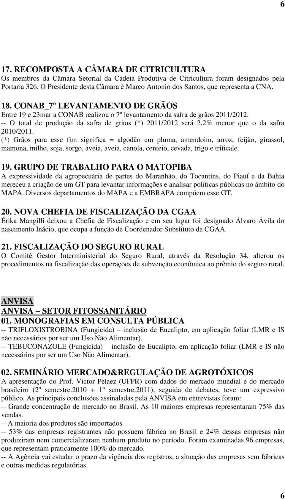 -- O total de produção da safra de grãos (*) 2011/2012 será 2,2% menor que o da safra 2010/2011.