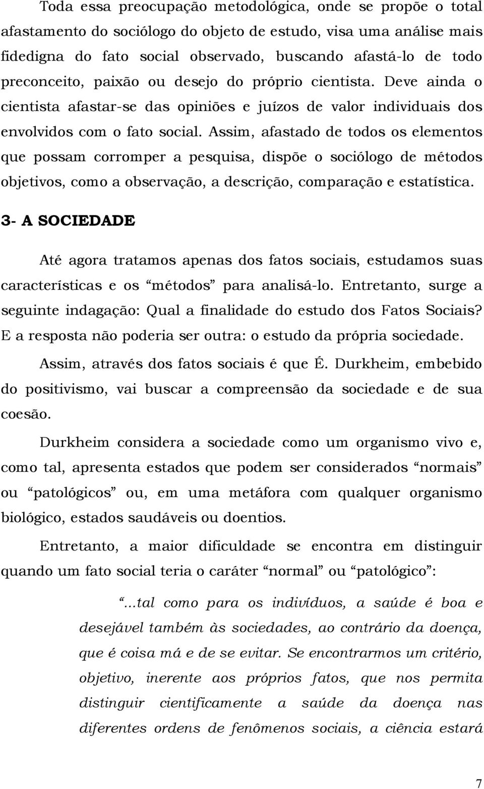 Assim, afastado de todos os elementos que possam corromper a pesquisa, dispõe o sociólogo de métodos objetivos, como a observação, a descrição, comparação e estatística.