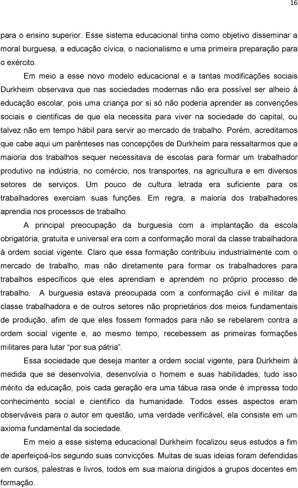 poderia aprender as convenções sociais e cientificas de que ela necessita para viver na sociedade do capital, ou talvez não em tempo hábil para servir ao mercado de trabalho.