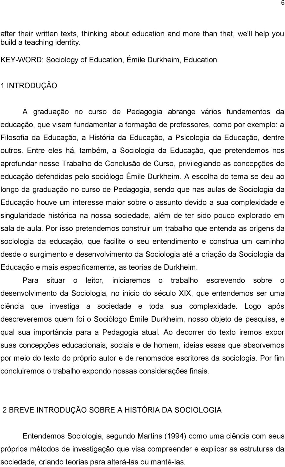 Educação, a Psicologia da Educação, dentre outros.