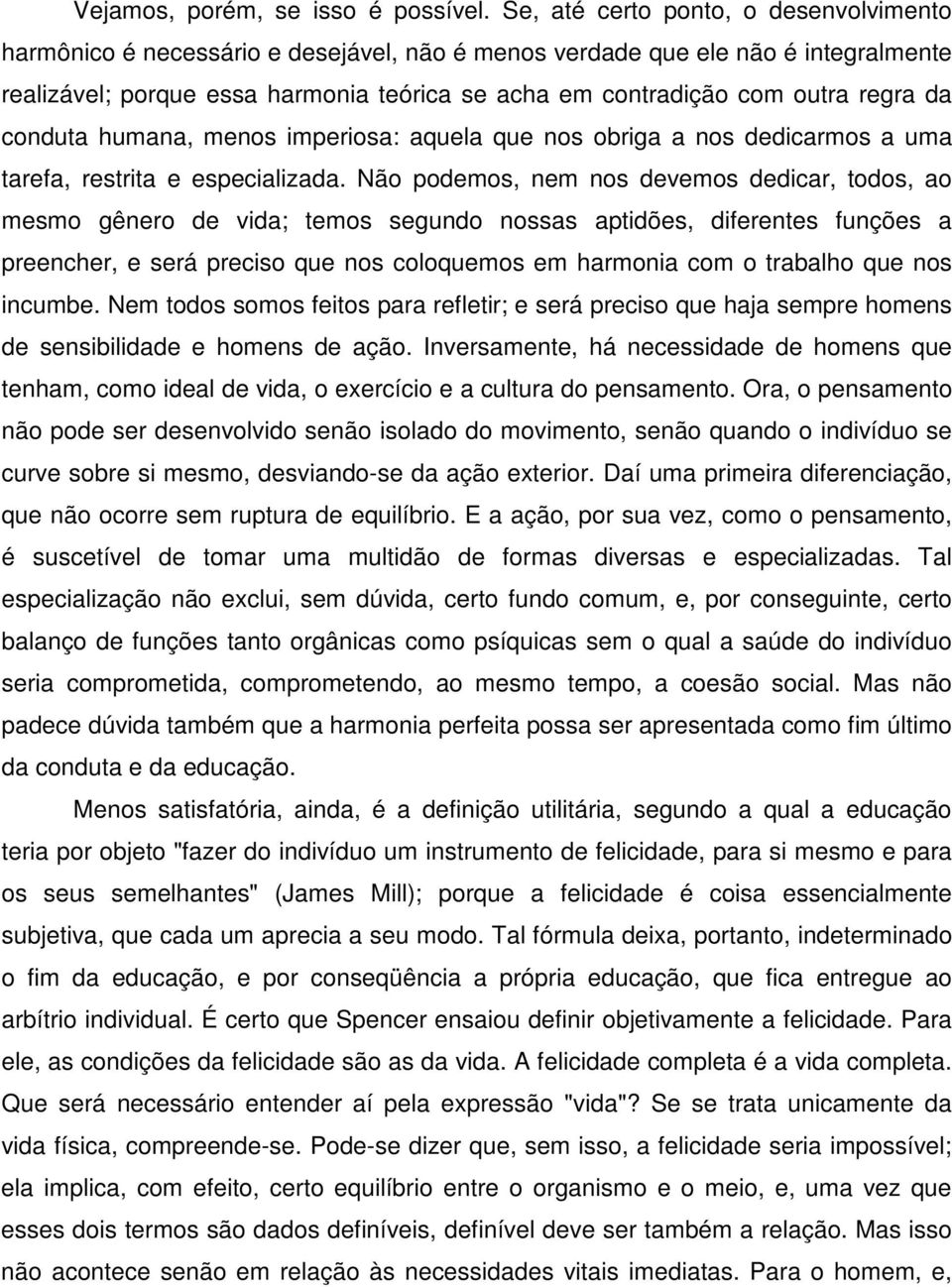 regra da conduta humana, menos imperiosa: aquela que nos obriga a nos dedicarmos a uma tarefa, restrita e especializada.