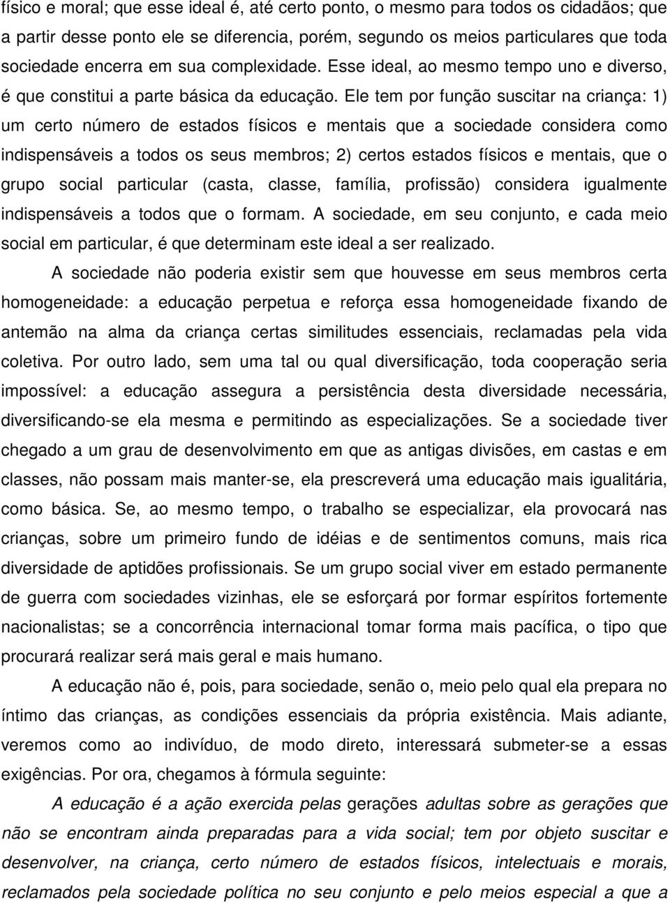 Ele tem por função suscitar na criança: 1) um certo número de estados físicos e mentais que a sociedade considera como indispensáveis a todos os seus membros; 2) certos estados físicos e mentais, que