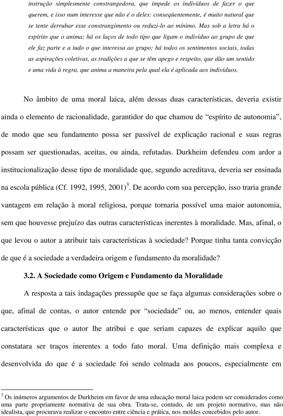 Mas sob a letra há o espírito que o anima; há os laços de todo tipo que ligam o indivíduo ao grupo de que ele faz parte e a tudo o que interessa ao grupo; há todos os sentimentos sociais, todas as