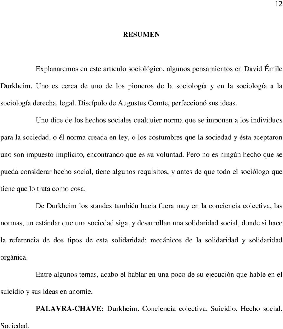 Uno dice de los hechos sociales cualquier norma que se imponen a los individuos para la sociedad, o él norma creada en ley, o los costumbres que la sociedad y ésta aceptaron uno son impuesto