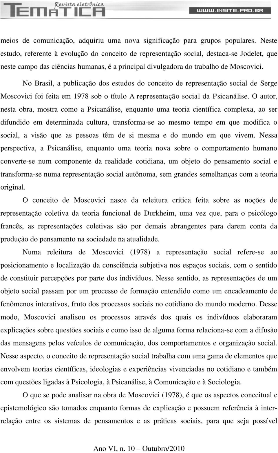 No Brasil, a publicação dos estudos do conceito de representação social de Serge Moscovici foi feita em 1978 sob o título A representação social da Psicanálise.