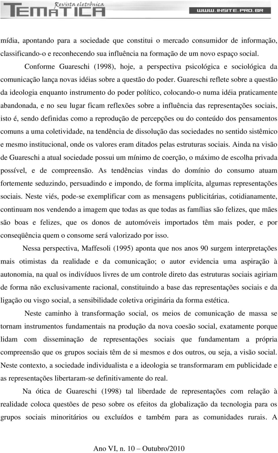 Guareschi reflete sobre a questão da ideologia enquanto instrumento do poder político, colocando-o numa idéia praticamente abandonada, e no seu lugar ficam reflexões sobre a influência das