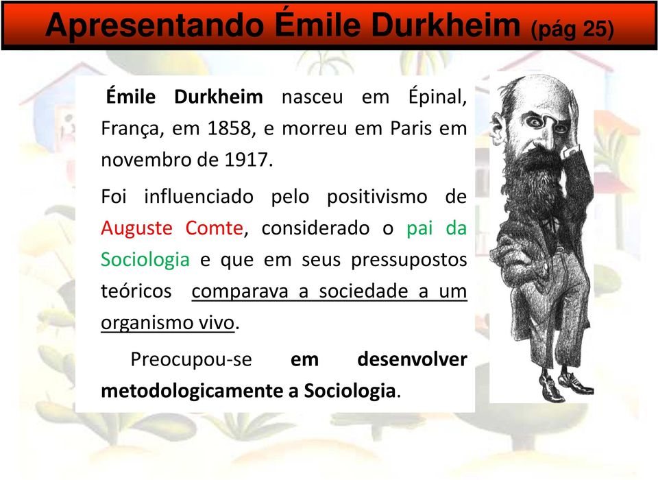 Foi influenciado pelo positivismo de Auguste Comte, considerado o pai da Sociologia e