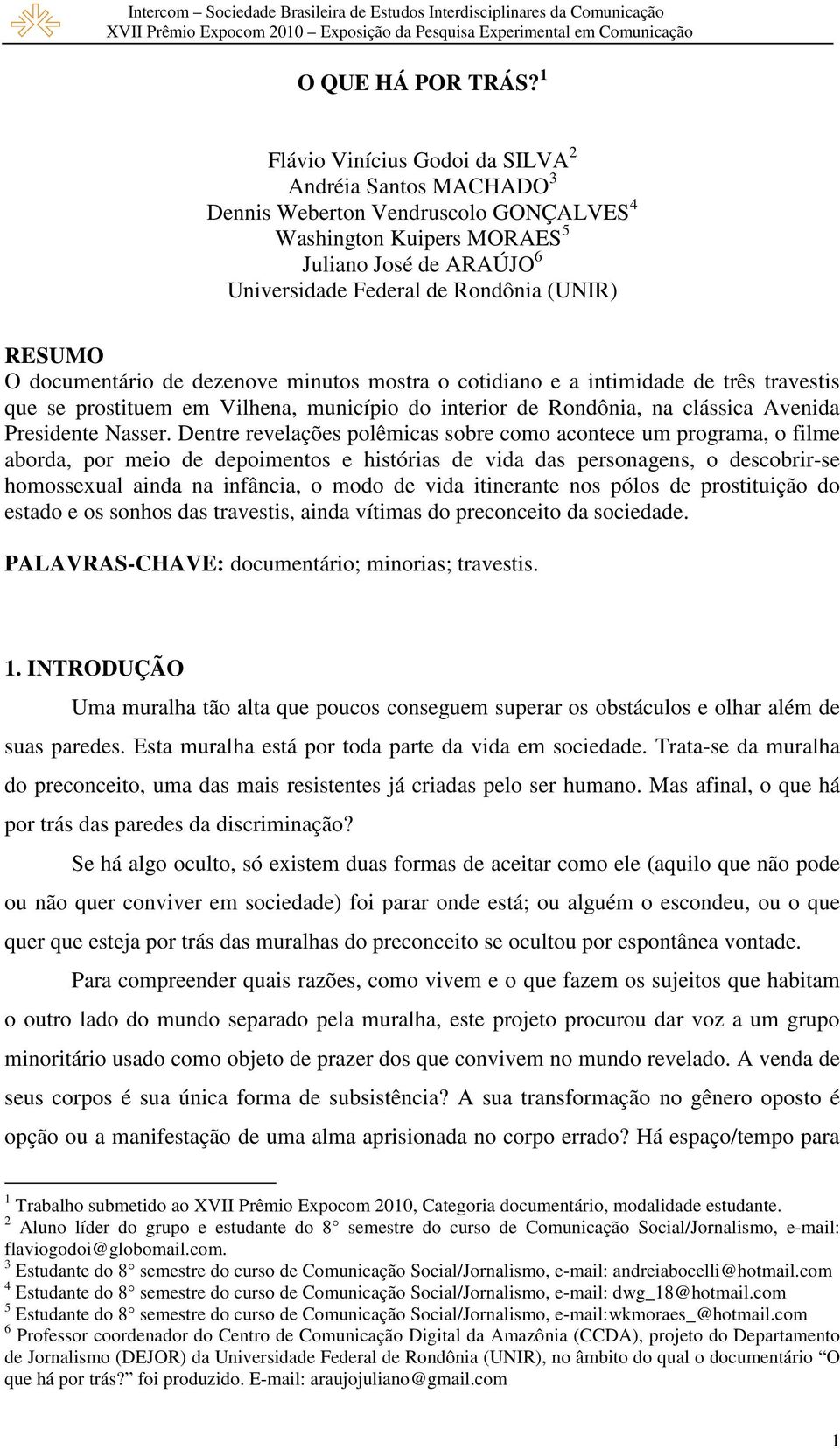 O documentário de dezenove minutos mostra o cotidiano e a intimidade de três travestis que se prostituem em Vilhena, município do interior de Rondônia, na clássica Avenida Presidente Nasser.