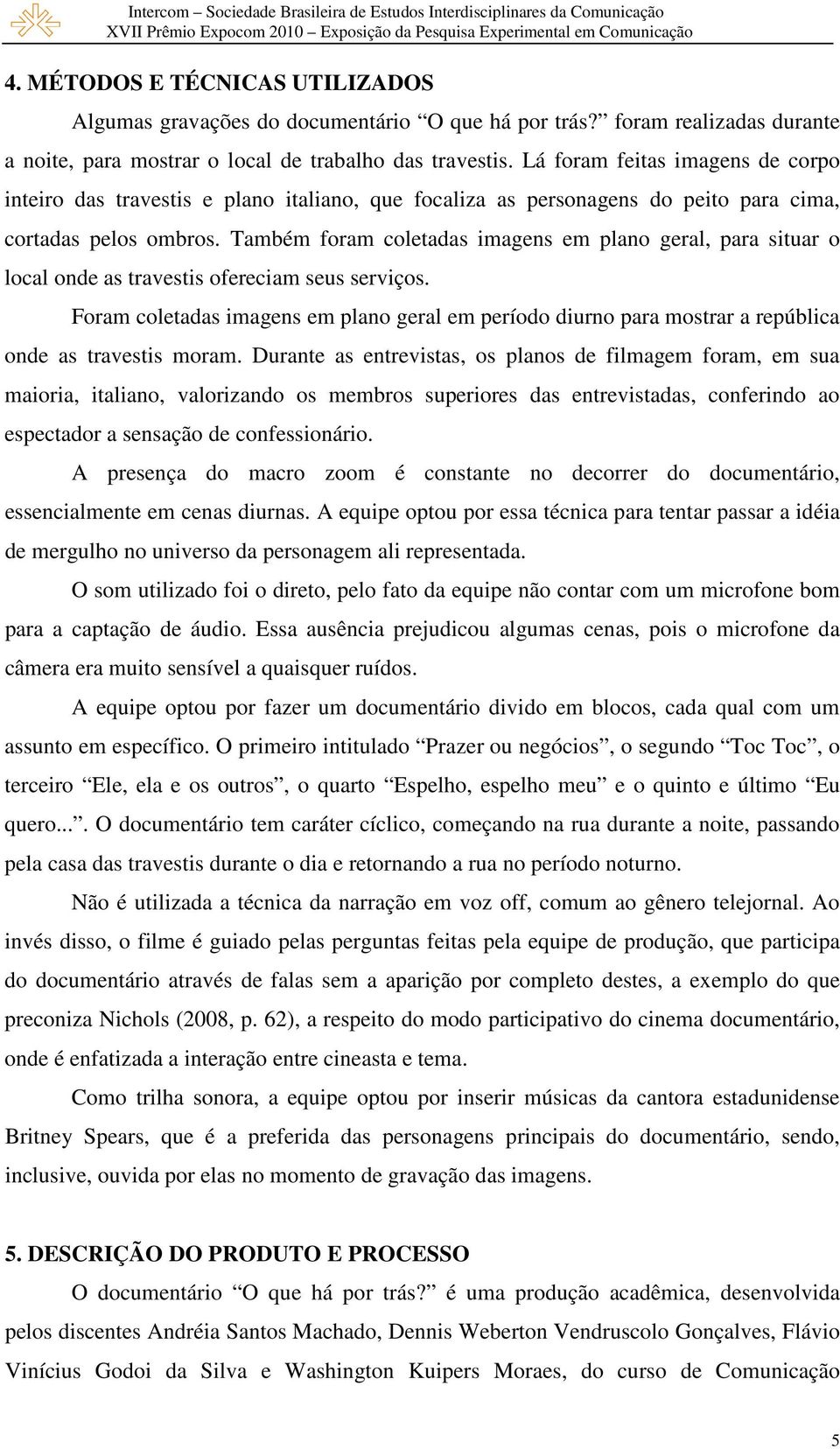 Também foram coletadas imagens em plano geral, para situar o local onde as travestis ofereciam seus serviços.