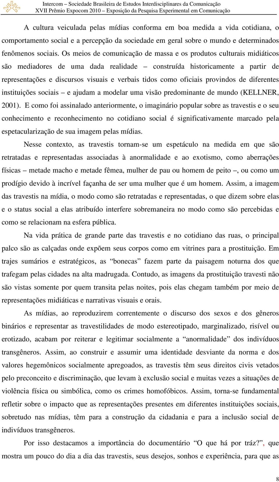 oficiais provindos de diferentes instituições sociais e ajudam a modelar uma visão predominante de mundo (KELLNER, 2001).