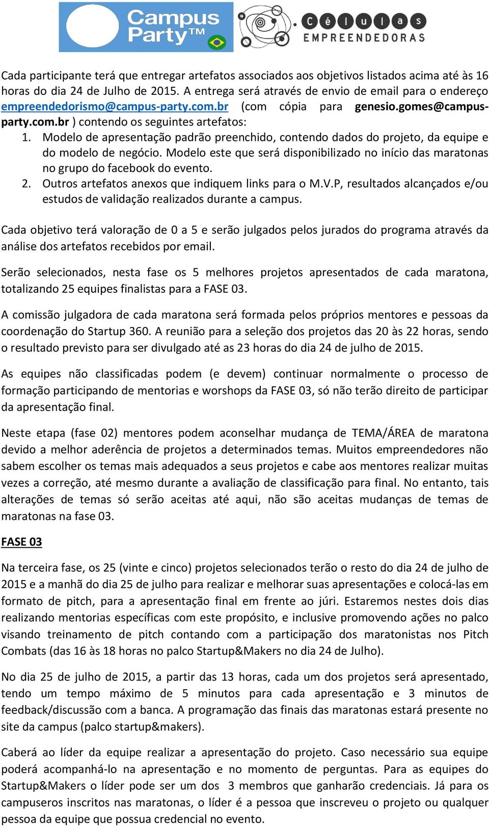 Modelo de apresentação padrão preenchido, contendo dados do projeto, da equipe e do modelo de negócio. Modelo este que será disponibilizado no início das maratonas no grupo do facebook do evento. 2.