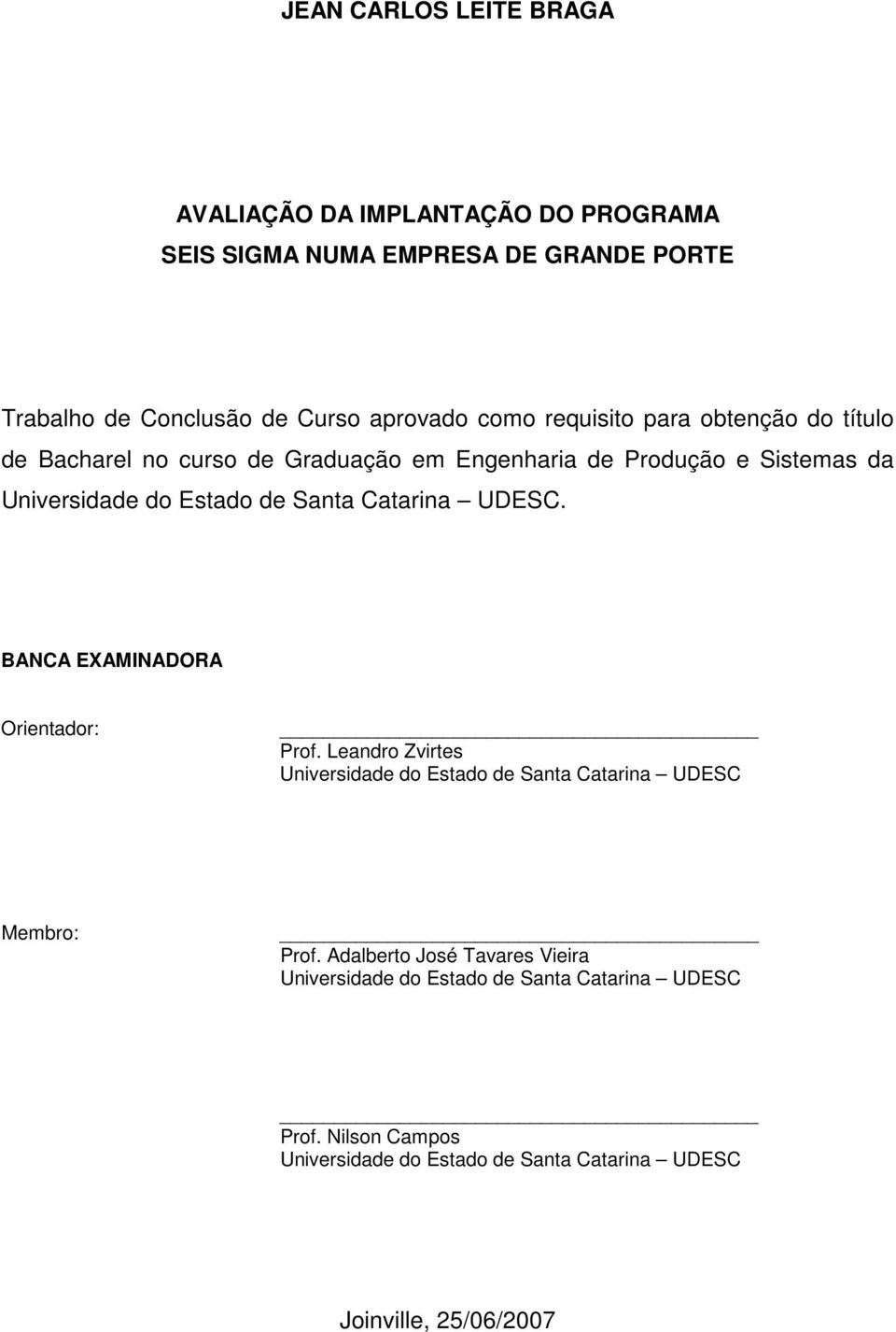 Catarina UDESC. BANCA EXAMINADORA Orientador: Prof. Leandro Zvirtes Universidade do Estado de Santa Catarina UDESC Membro: Prof.