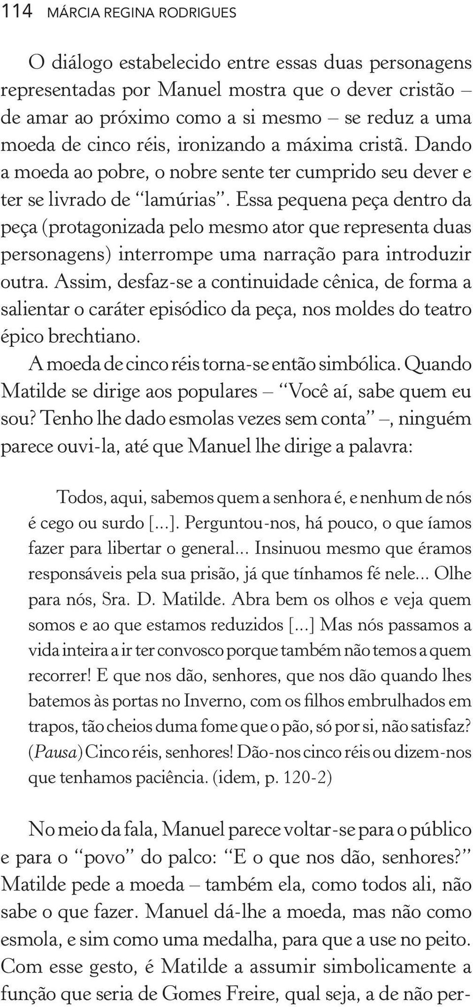 Essa pequena peça dentro da peça (protagonizada pelo mesmo ator que representa duas personagens) interrompe uma narração para introduzir outra.