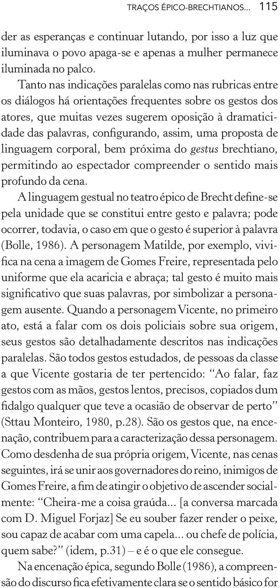 assim, uma proposta de linguagem corporal, bem próxima do gestus brechtiano, permitindo ao espectador compreender o sentido mais profundo da cena.