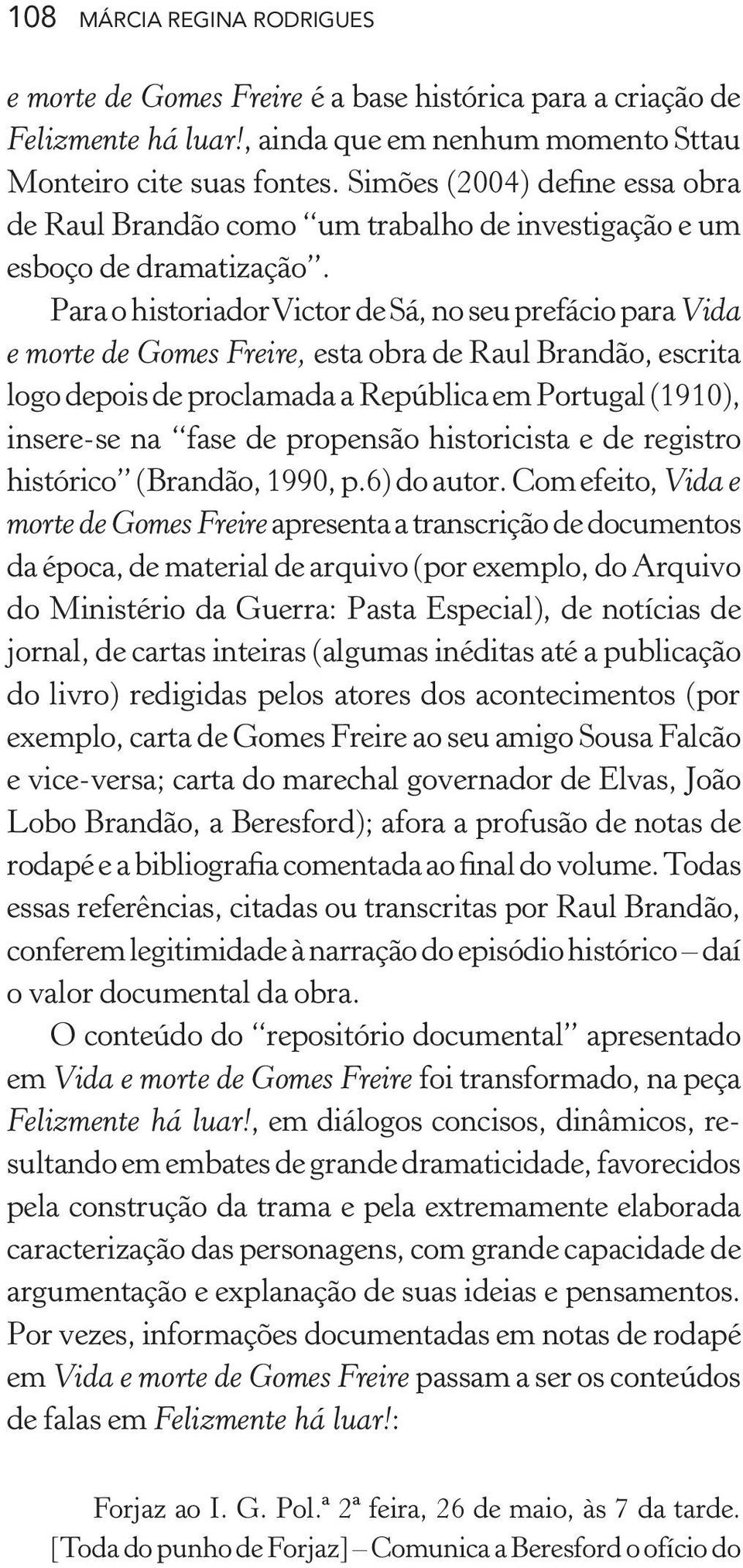 Para o historiador Victor de Sá, no seu prefácio para Vida e morte de Gomes Freire, esta obra de Raul Brandão, escrita logo depois de proclamada a República em Portugal (1910), insere-se na fase de