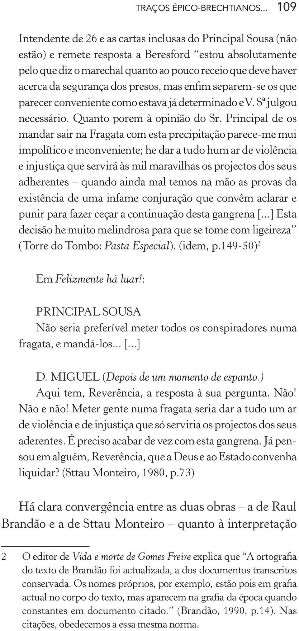 segurança dos presos, mas enfim separem-se os que parecer conveniente como estava já determinado e V. Sª julgou necessário. Quanto porem à opinião do Sr.