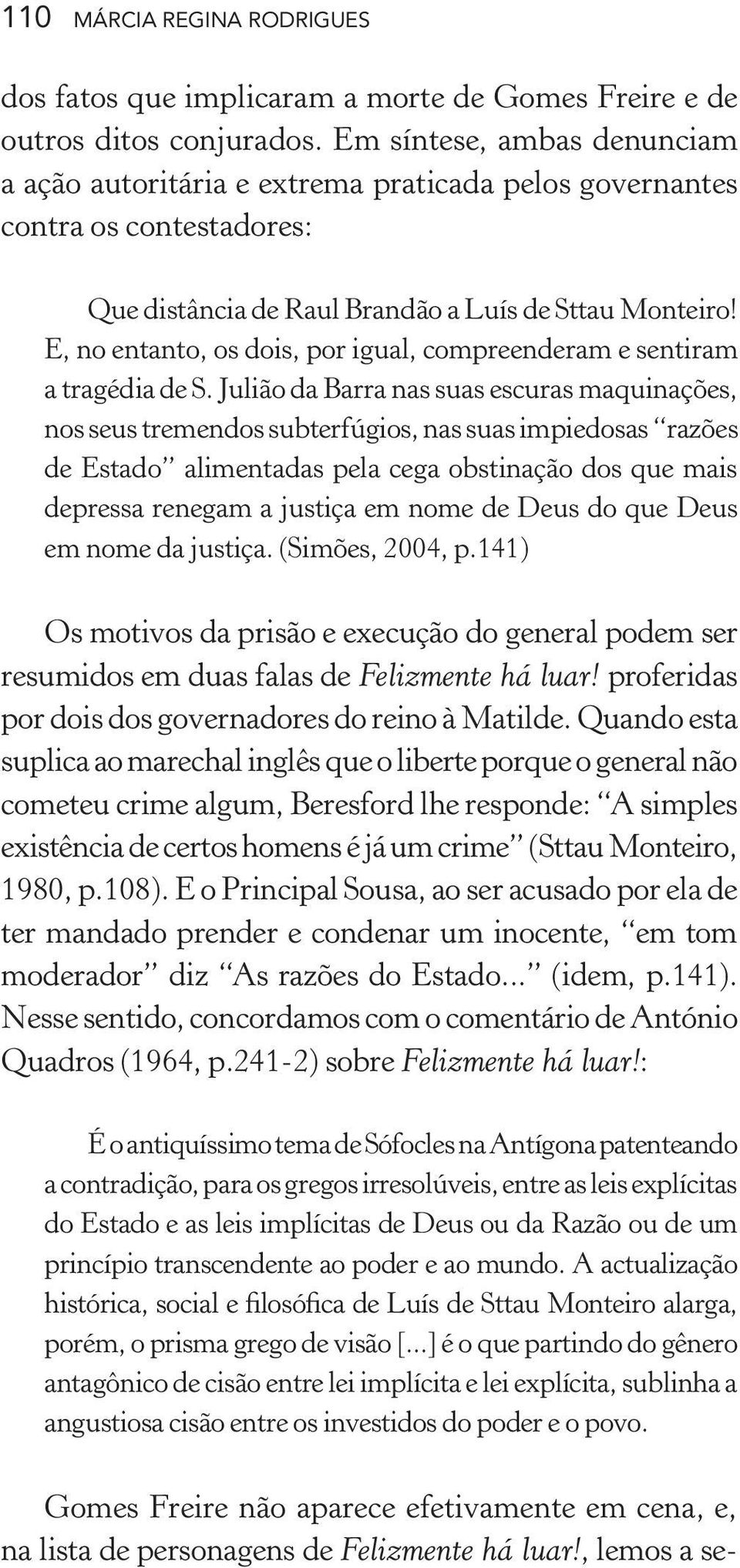 E, no entanto, os dois, por igual, compreenderam e sentiram a tragédia de S.