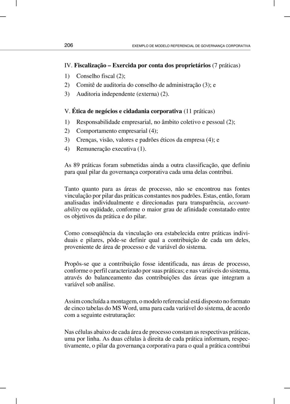 Ética de negócios e cidadania corporativa (11 práticas) 1) Responsabilidade empresarial, no âmbito coletivo e pessoal (2); 2) Comportamento empresarial (4); 3) Crenças, visão, valores e padrões