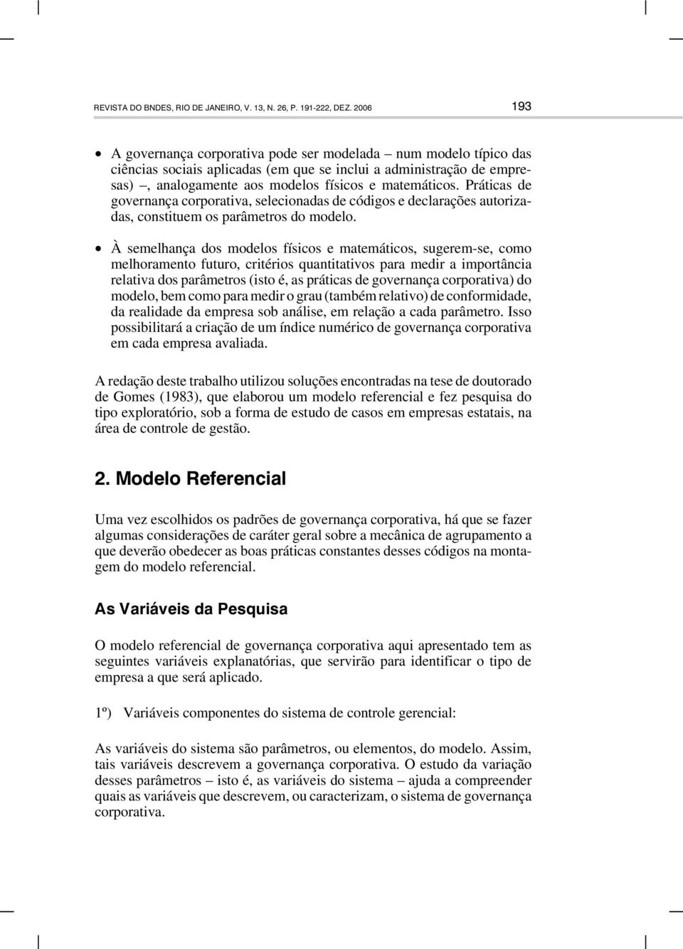 Práticas de governança corporativa, selecionadas de códigos e declarações autorizadas, constituem os parâmetros do modelo.