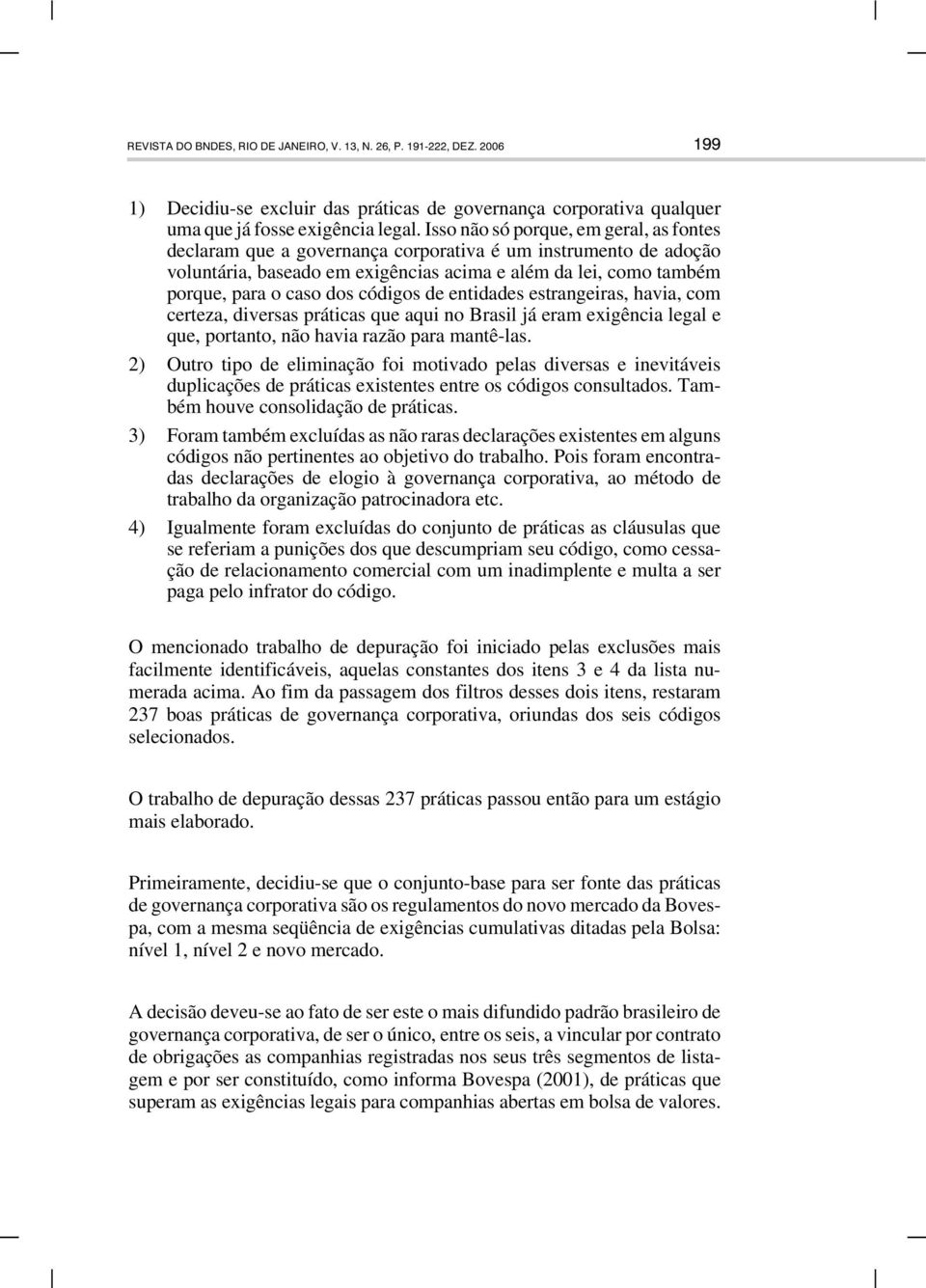 códigos de entidades estrangeiras, havia, com certeza, diversas práticas que aqui no Brasil já eram exigência legal e que, portanto, não havia razão para mantê-las.