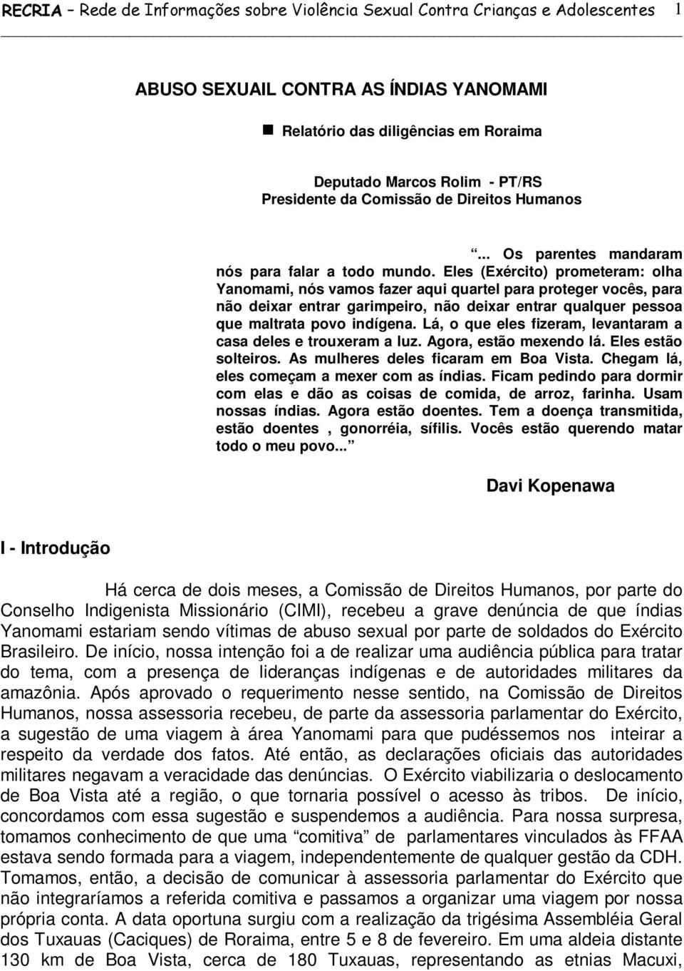 Eles (Exército) prometeram: olha Yanomami, nós vamos fazer aqui quartel para proteger vocês, para não deixar entrar garimpeiro, não deixar entrar qualquer pessoa que maltrata povo indígena.