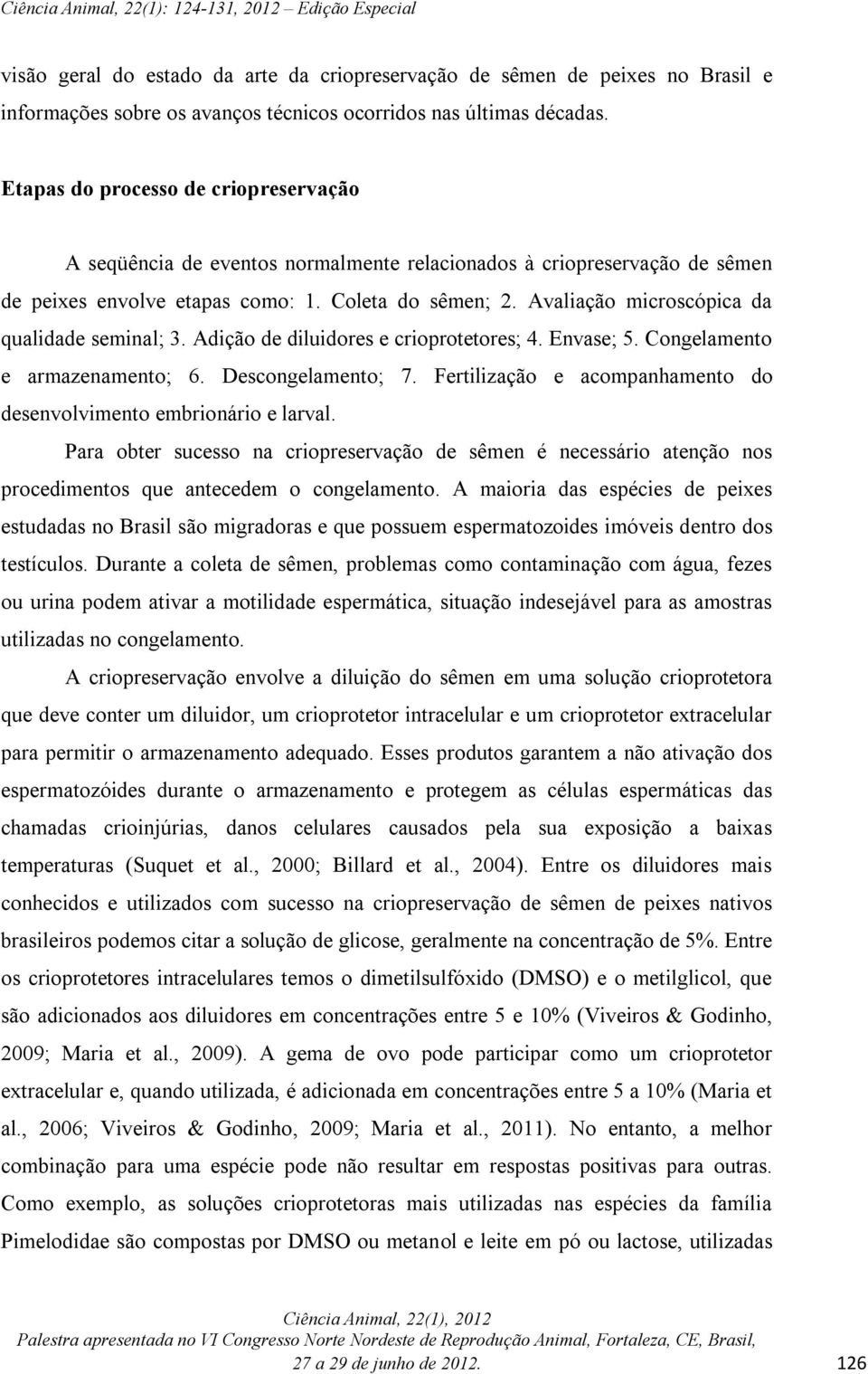 Avaliação microscópica da qualidade seminal; 3. Adição de diluidores e crioprotetores; 4. Envase; 5. Congelamento e armazenamento; 6. Descongelamento; 7.