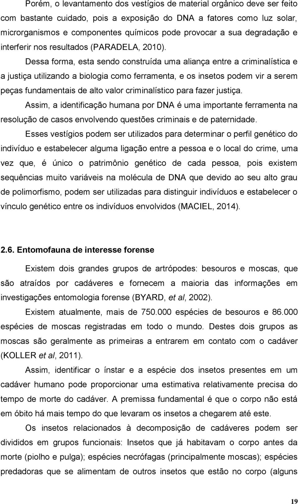 Dessa forma, esta sendo construída uma aliança entre a criminalística e a justiça utilizando a biologia como ferramenta, e os insetos podem vir a serem peças fundamentais de alto valor criminalístico