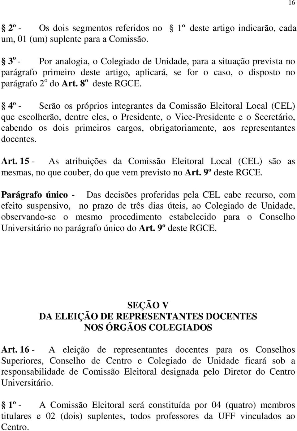 4º - Serão os próprios integrantes da Comissão Eleitoral Local (CEL) que escolherão, dentre eles, o Presidente, o Vice-Presidente e o Secretário, cabendo os dois primeiros cargos, obrigatoriamente,