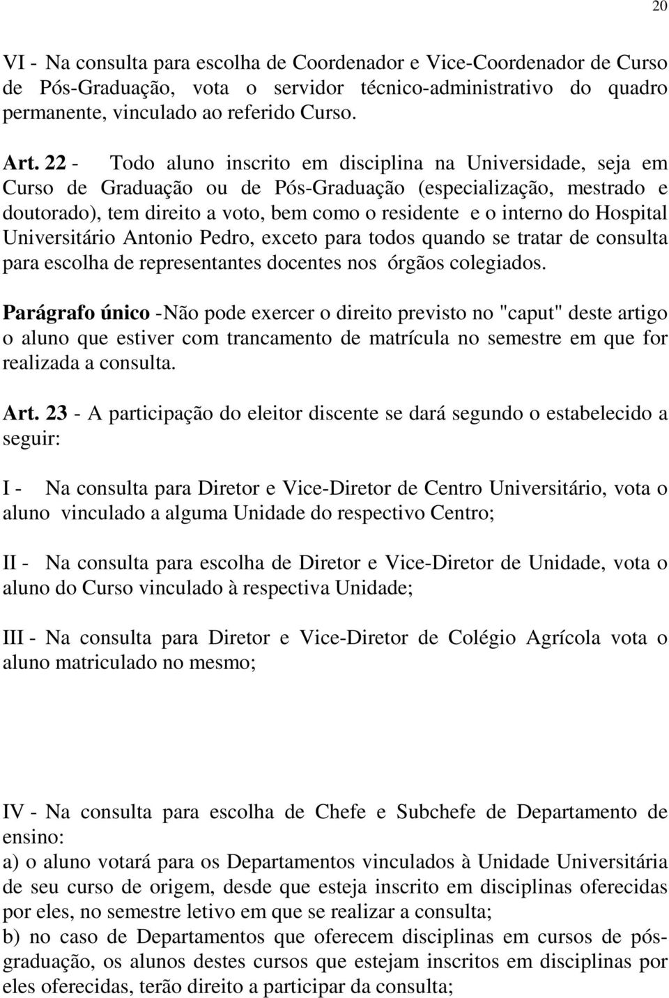Hospital Universitário Antonio Pedro, exceto para todos quando se tratar de consulta para escolha de representantes docentes nos órgãos colegiados.