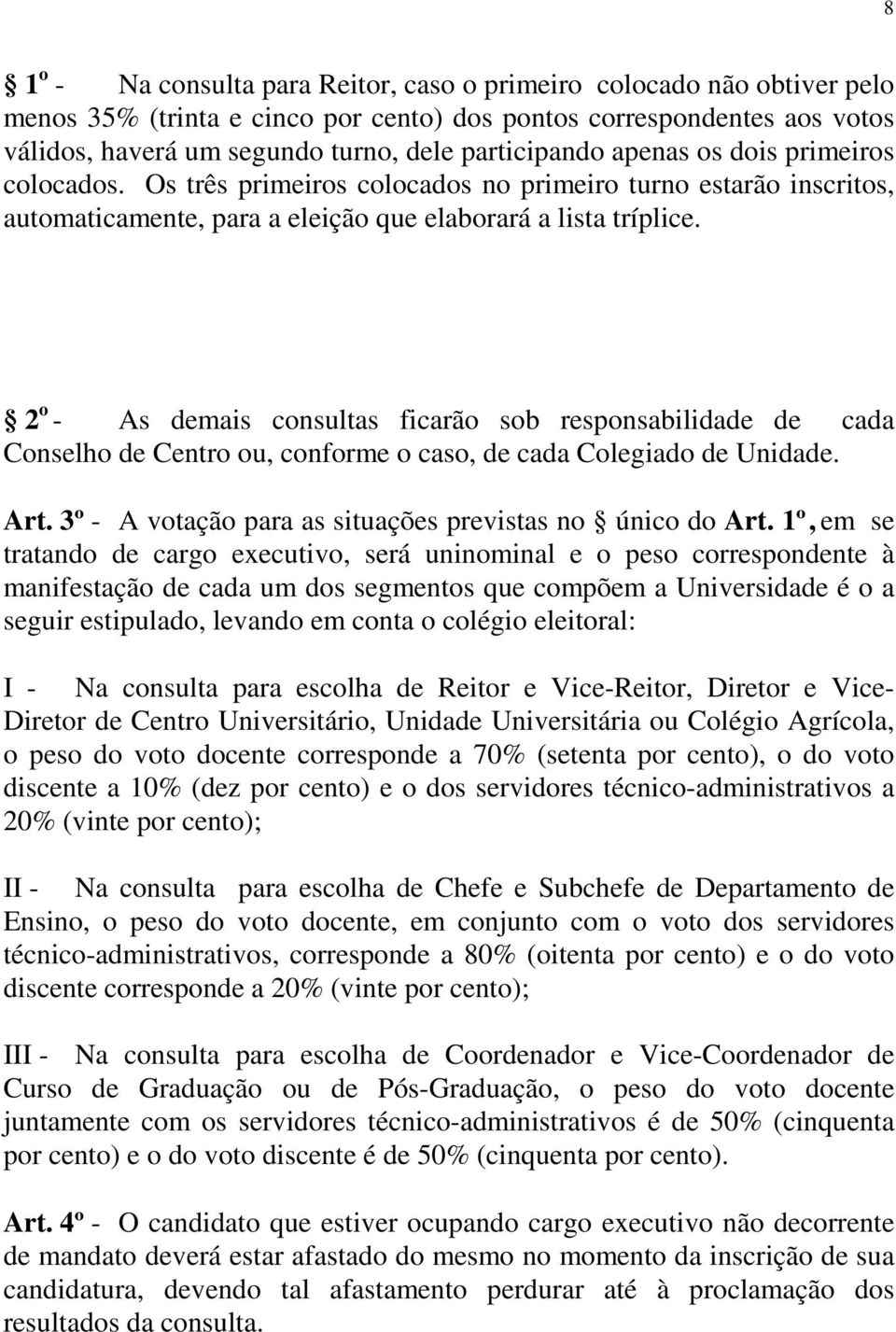 2 o - As demais consultas ficarão sob responsabilidade de cada Conselho de Centro ou, conforme o caso, de cada Colegiado de Unidade. Art. 3º - A votação para as situações previstas no único do Art.