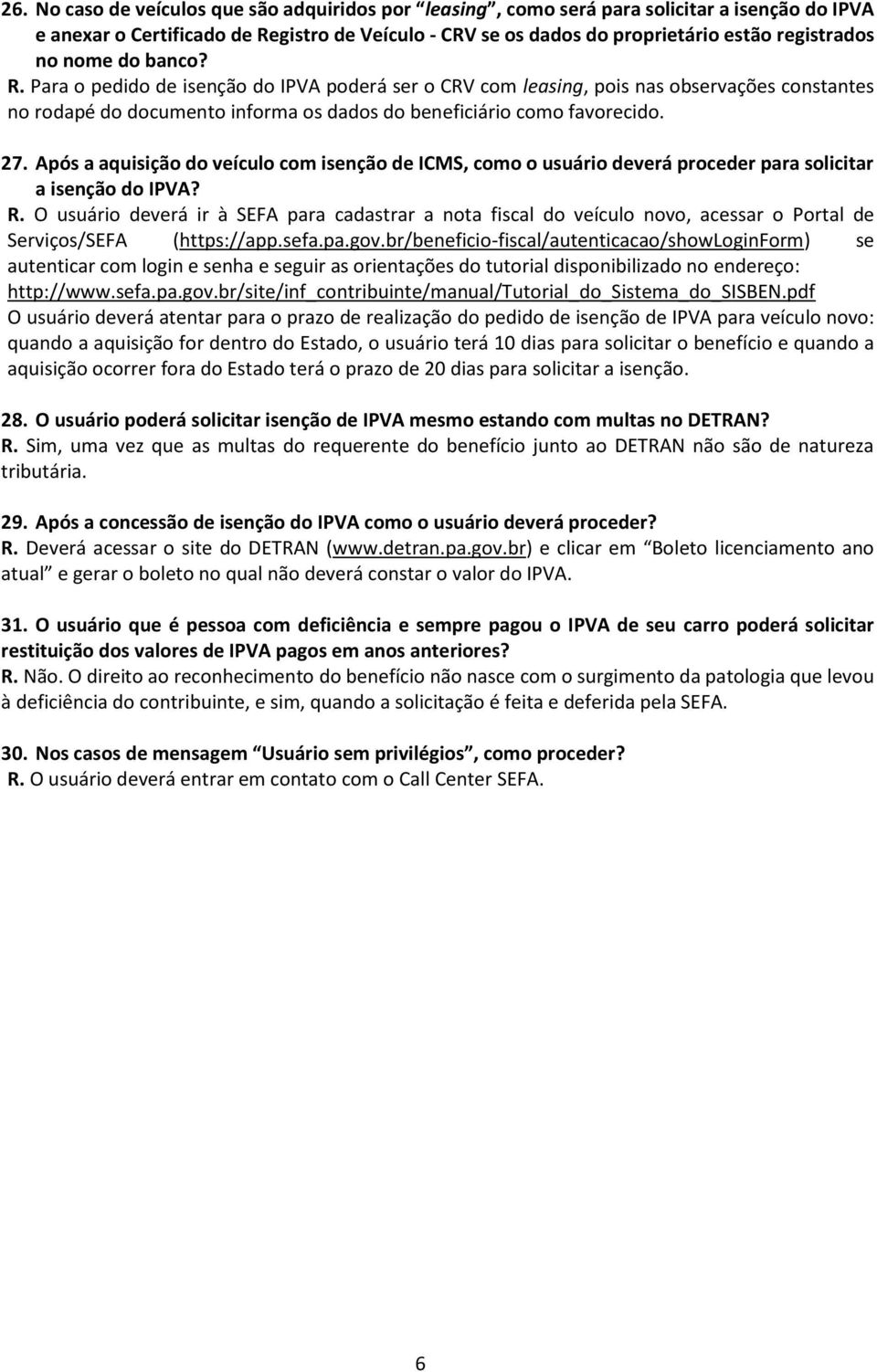 Após a aquisição do veículo com isenção de ICMS, como o usuário deverá proceder para solicitar a isenção do IPVA? R.