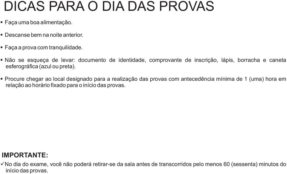 Procure chegar ao local designado para a realização das provas com antecedência mínima de 1 (uma) hora em relação ao horário fixado para