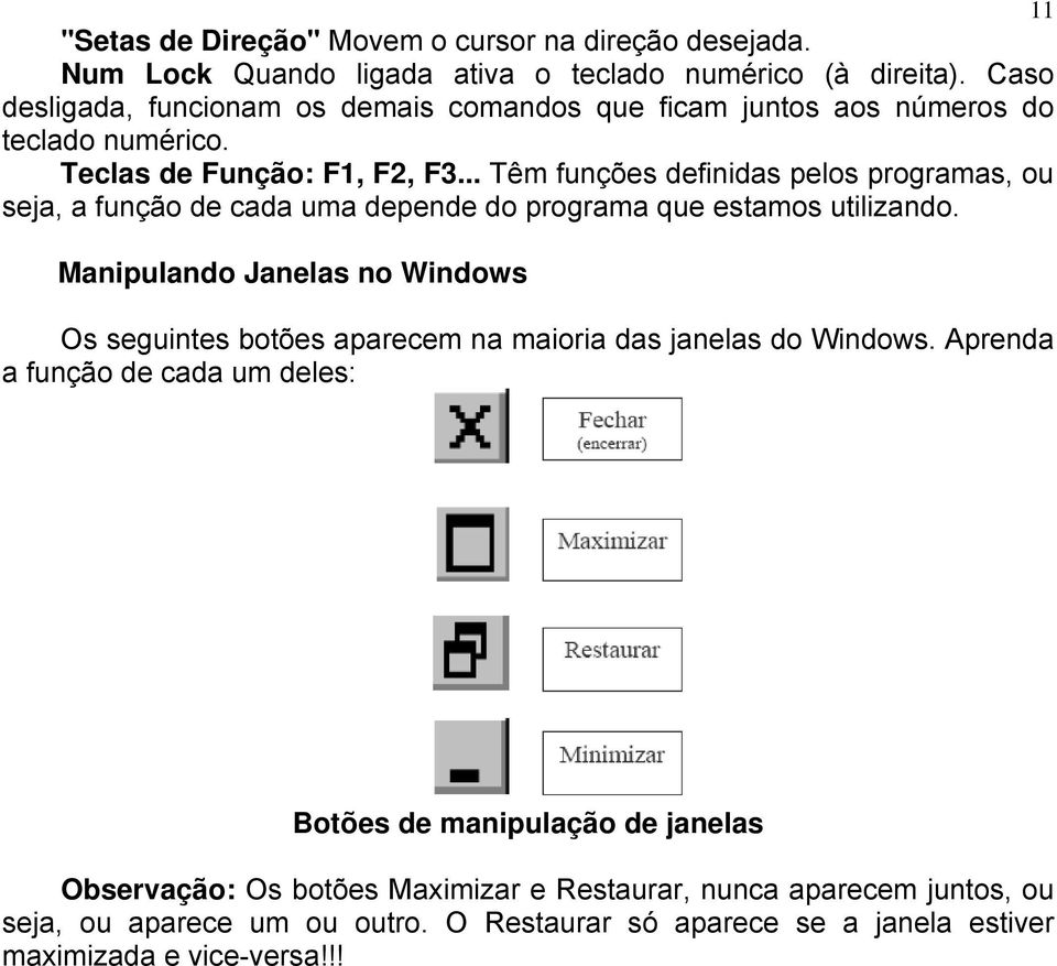 .. Têm funções definidas pelos programas, ou seja, a função de cada uma depende do programa que estamos utilizando.