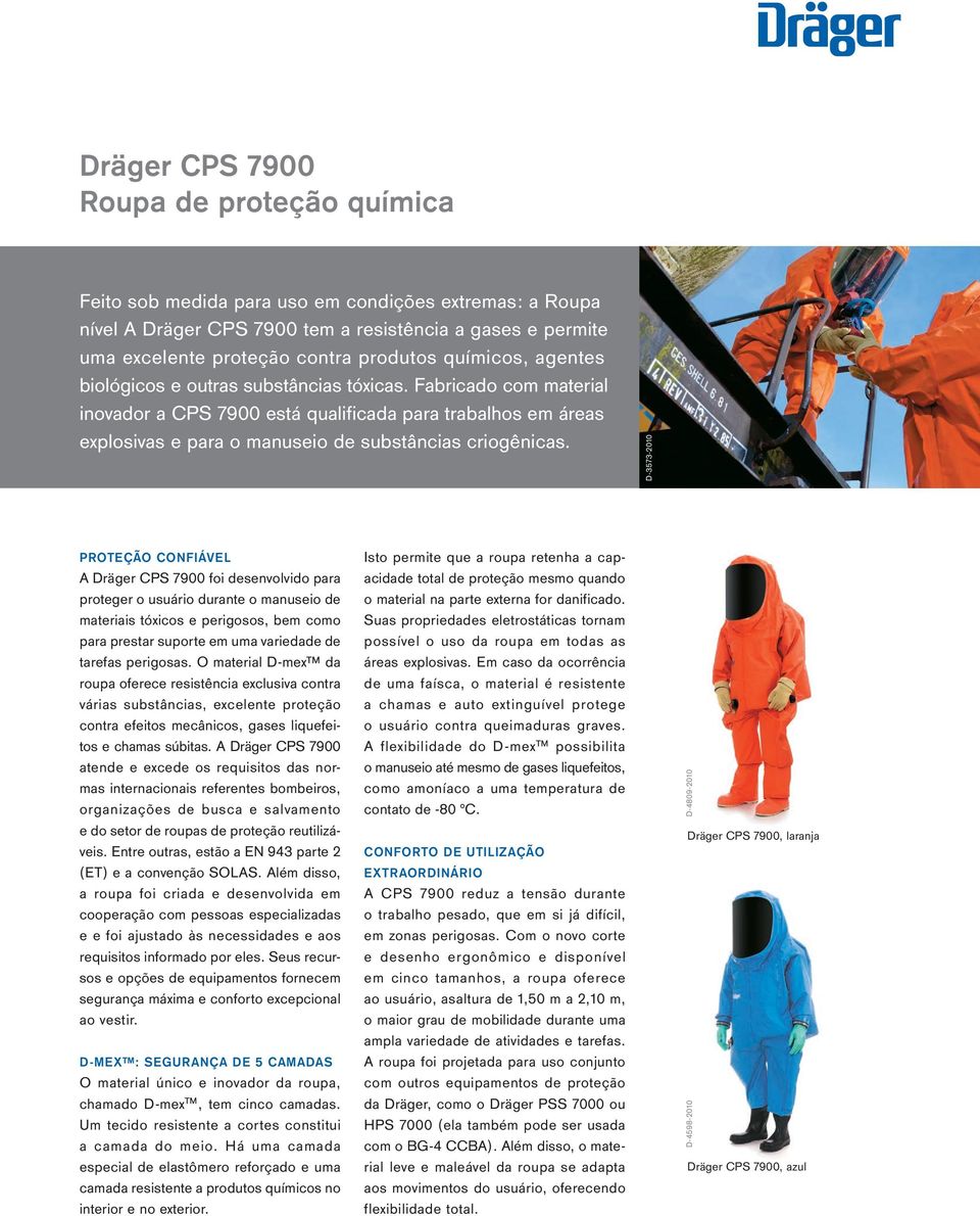D-3573-2010 PROTEÇÃO CONFIÁVEL A Dräger CPS 7900 foi desenvolvido para proteger o usuário durante o manuseio de materiais tóxicos e perigosos, bem como para prestar suporte em uma variedade de