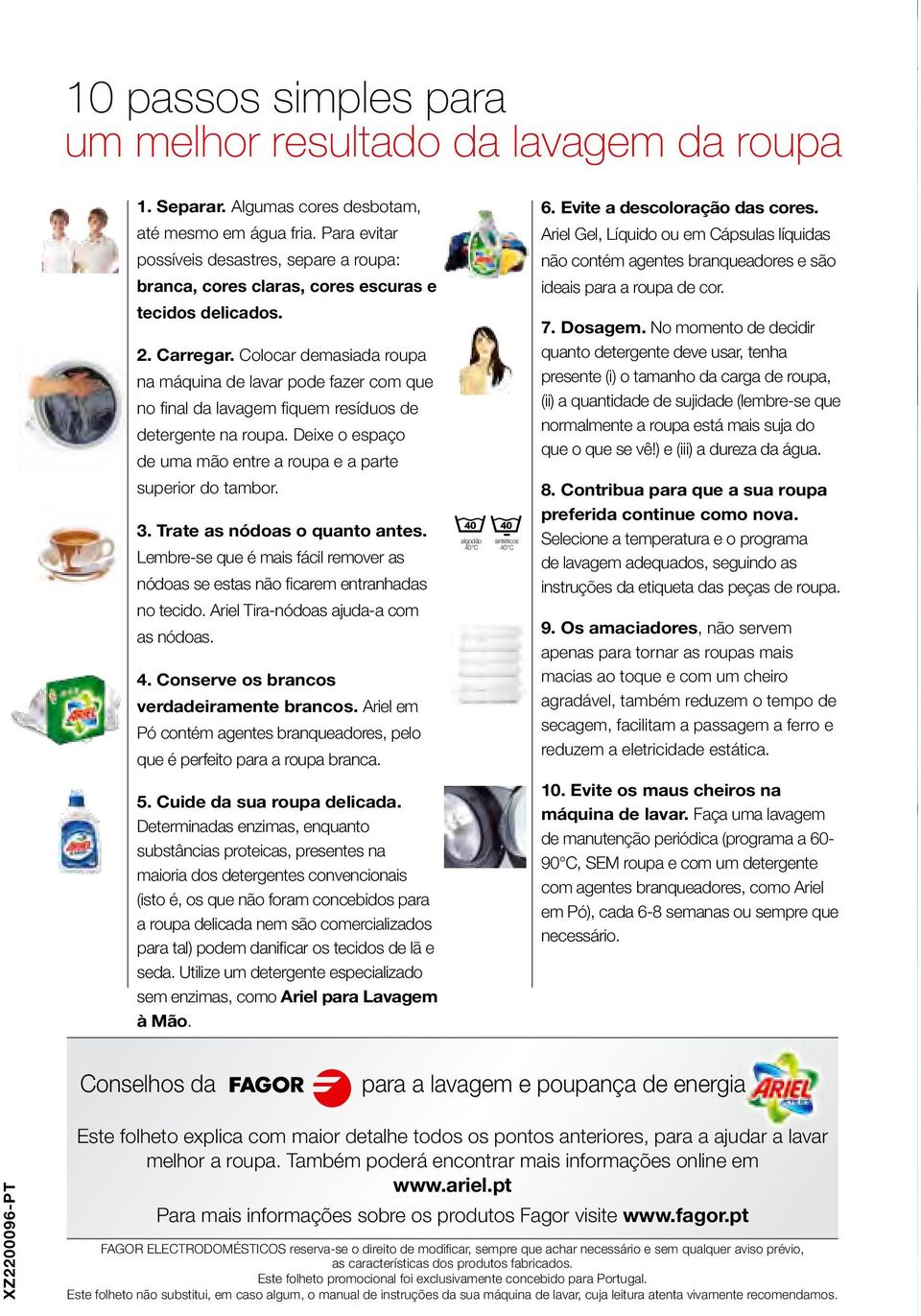 Colocar demasiada roupa na máquina de lavar pode fazer com que no final da lavagem fiquem resíduos de detergente na roupa. Deixe o espaço de uma mão entre a roupa e a parte superior do tambor. 3.