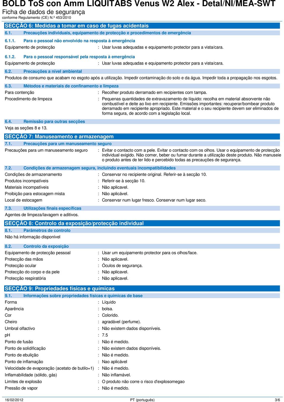 : Usar luvas adequadas e equipamento protector para a vista/cara. Produtos de consumo que acabam no esgoto após a utilização. Impedir contaminação do solo e da água.