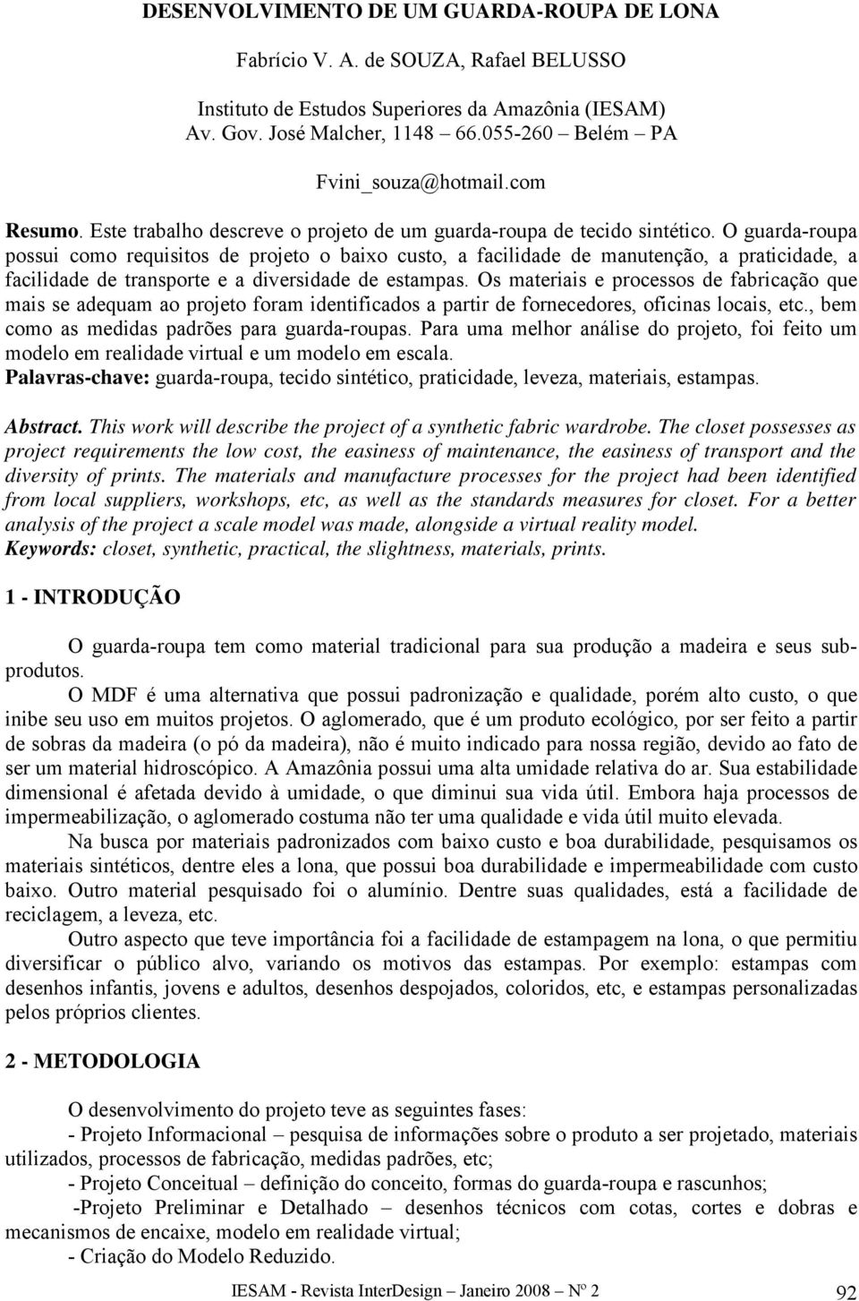 O guarda-roupa possui como requisitos de projeto o baixo custo, a facilidade de manutenção, a praticidade, a facilidade de transporte e a diversidade de estampas.