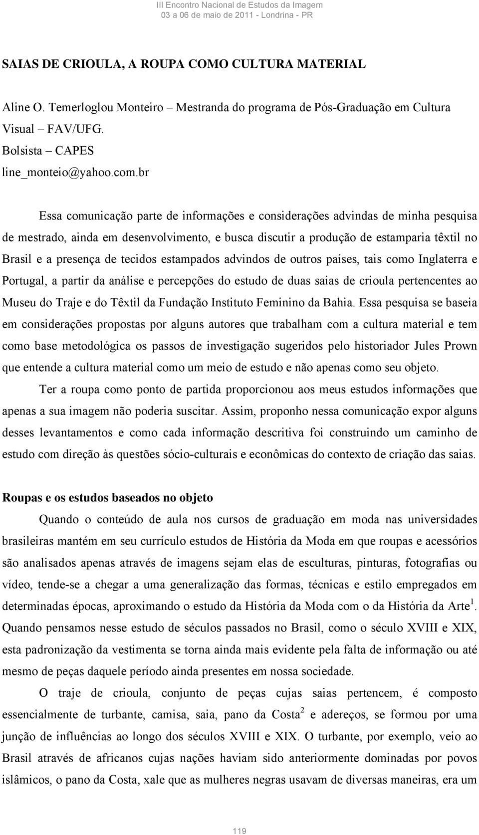 tecidos estampados advindos de outros países, tais como Inglaterra e Portugal, a partir da análise e percepções do estudo de duas saias de crioula pertencentes ao Museu do Traje e do Têxtil da