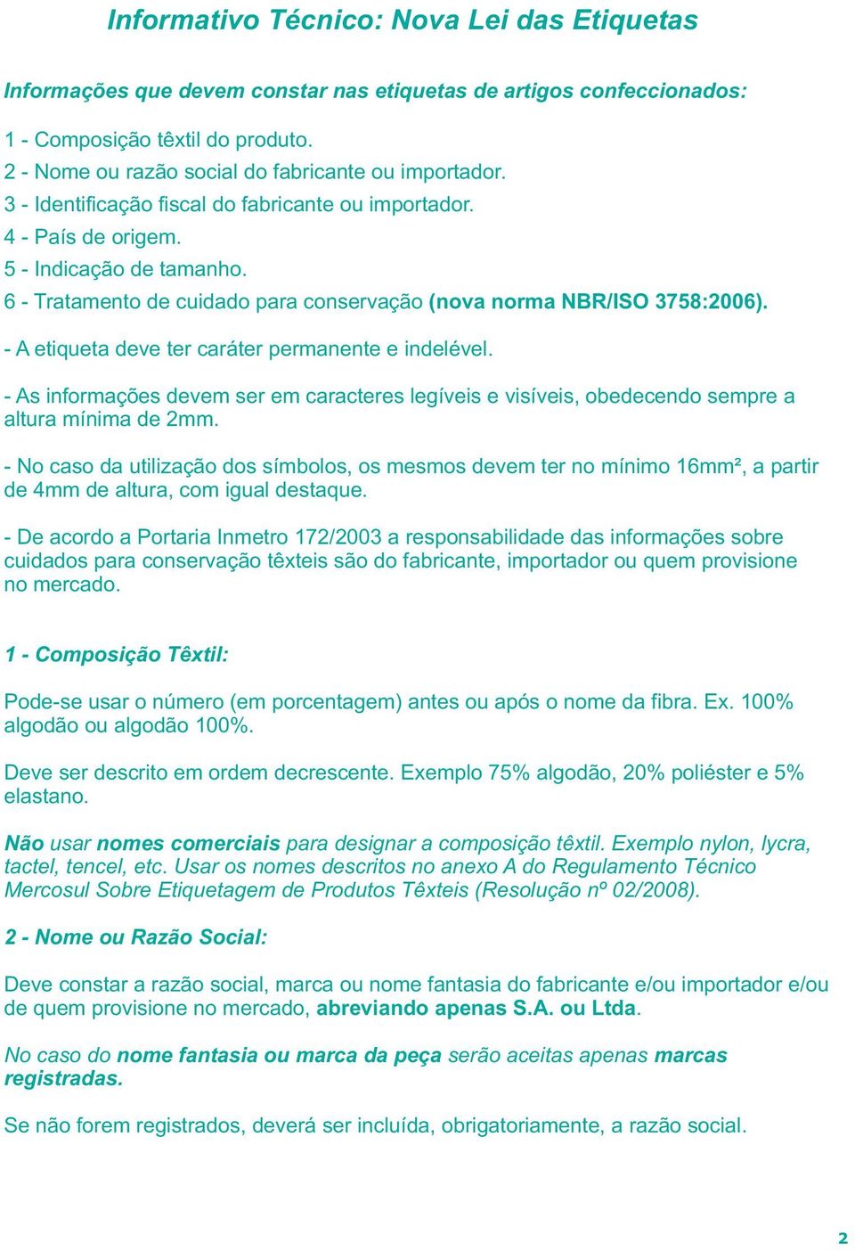 6 - Tratamento de cuidado para conservação (nova norma NBR/ISO 3758:2006). - A etiqueta deve ter caráter permanente e indelével.