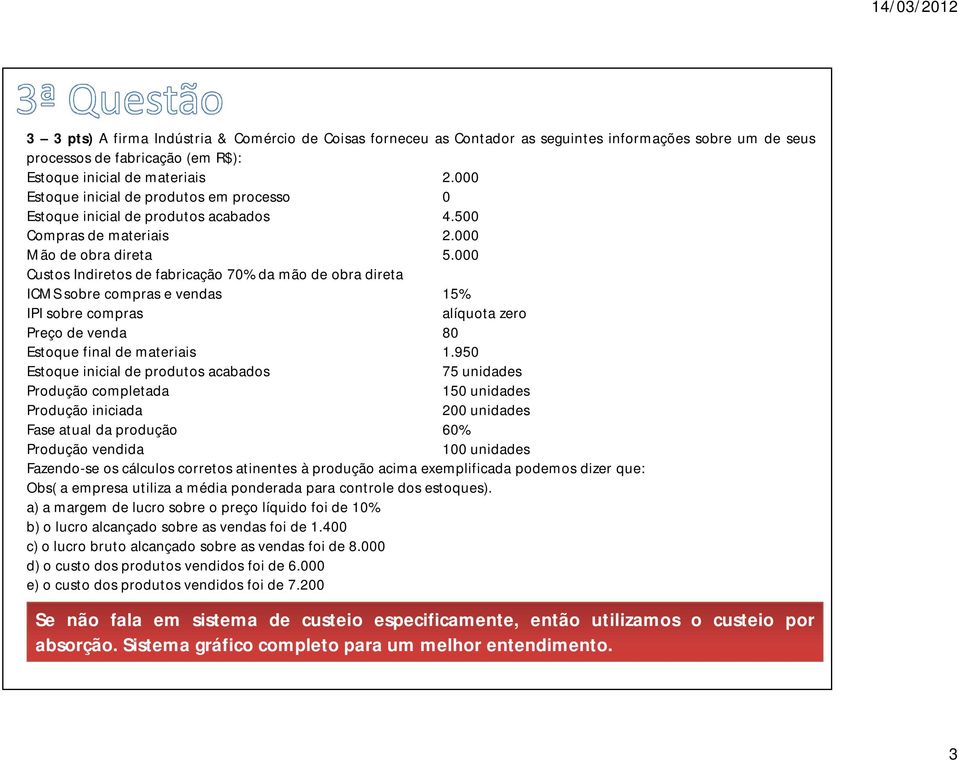 000 Custos Indiretos de fabricação 70% da mão de obra direta ICMS sobre compras e vendas 15% IPI sobre compras alíquota zero Preço de venda 80 Estoque final de materiais 1.