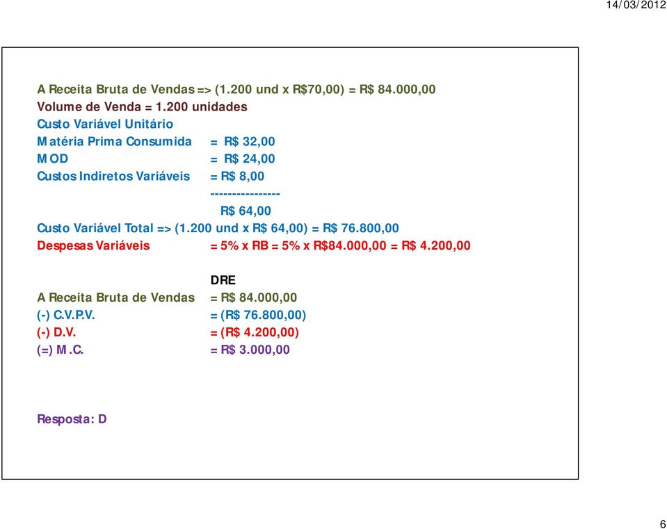 ---------------- R$ 64,00 Custo Variável Total => (1.200 und x R$ 64,00) = R$ 76.