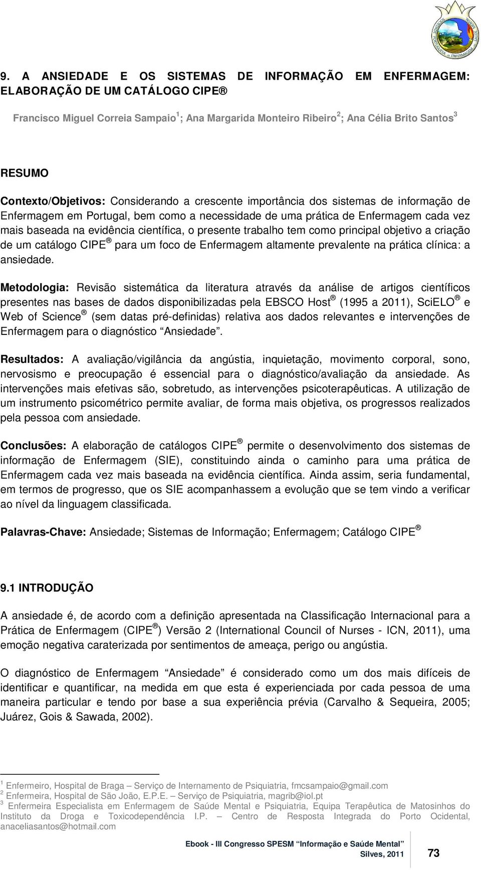 científica, o presente trabalho tem como principal objetivo a criação de um catálogo CIPE para um foco de Enfermagem altamente prevalente na prática clínica: a ansiedade.