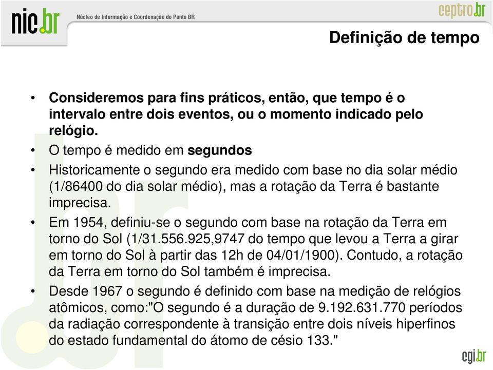 Em 1954, definiu-se o segundo com base na rotação da Terra em torno do Sol (1/31.556.925,9747 do tempo que levou a Terra a girar em torno do Sol à partir das 12h de 04/01/1900).