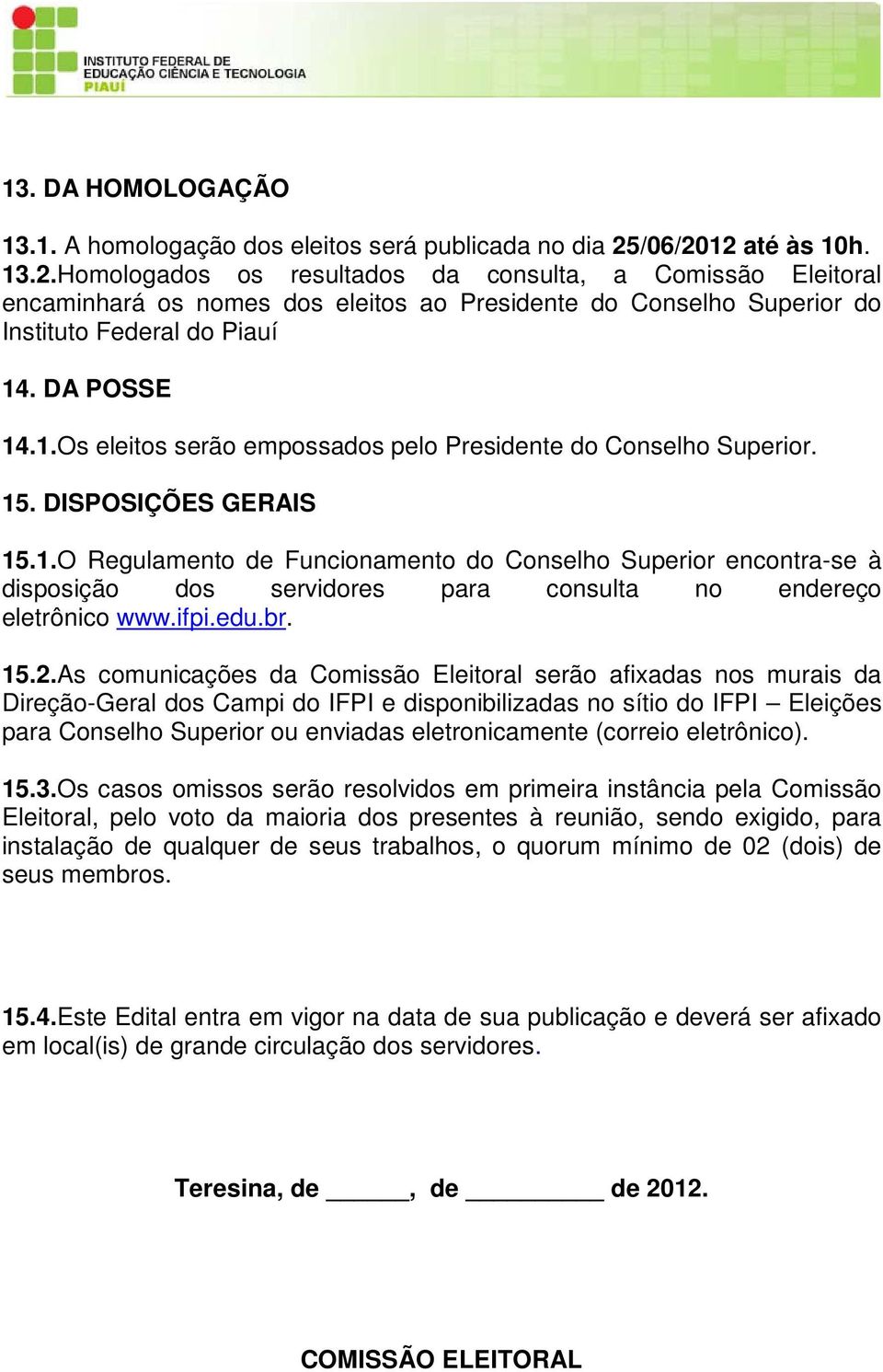 1.Os eleitos serão empossados pelo Presidente do Conselho Superior. 15. DISPOSIÇÕES GERAIS 15.1.O Regulamento de Funcionamento do Conselho Superior encontra-se à disposição dos servidores para consulta no endereço eletrônico www.